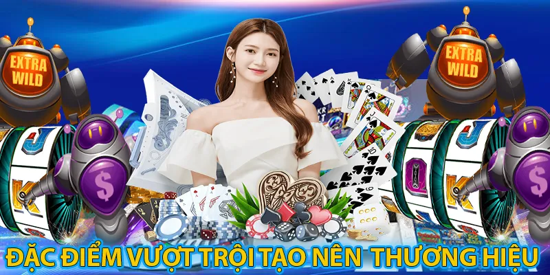 Những đặc điểm vượt trội tạo nên tên tuổi của thương hiệu