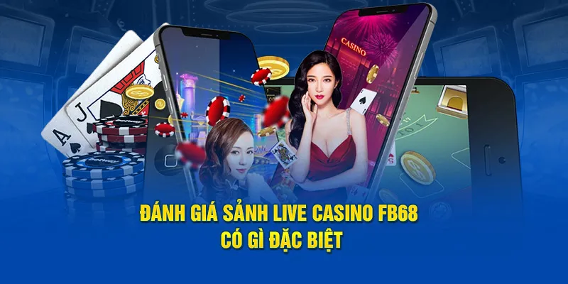 Đánh giá sảnh Live Casino FB68 có gì đặc biệt