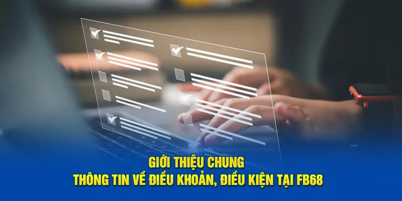 Tổng quan các nội dung cơ bản về điều khoản điều kiện tại FB68