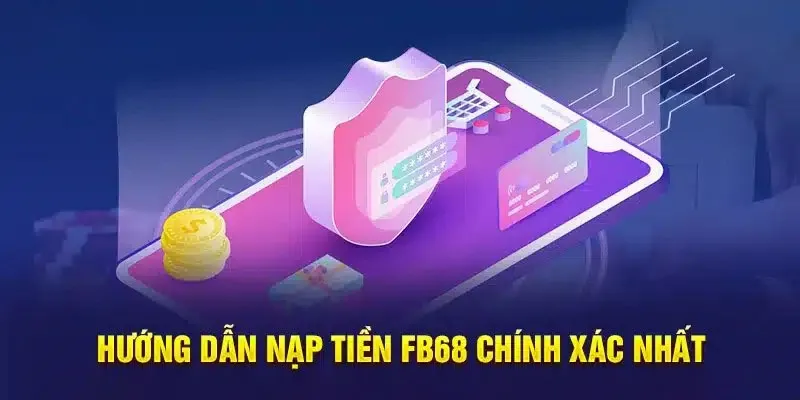 Hướng dẫn chi tiết các bước nạp tiền fb68 dành cho tân binh