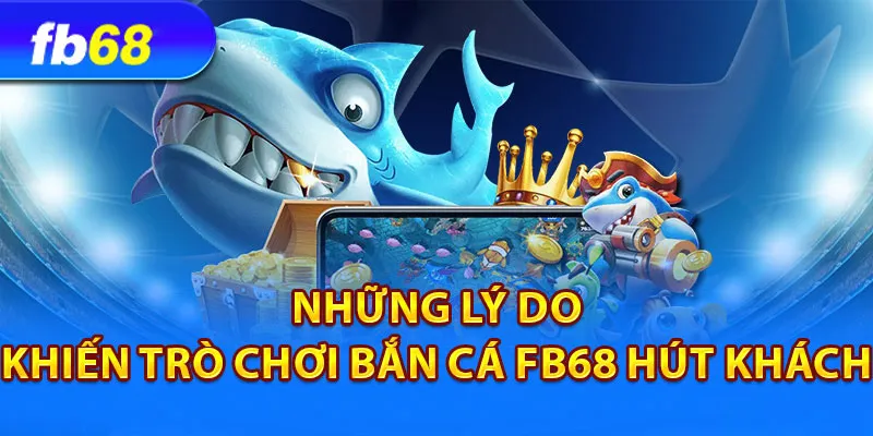 Những thế mạnh giúp bắn cá FB68 luôn được yêu thích