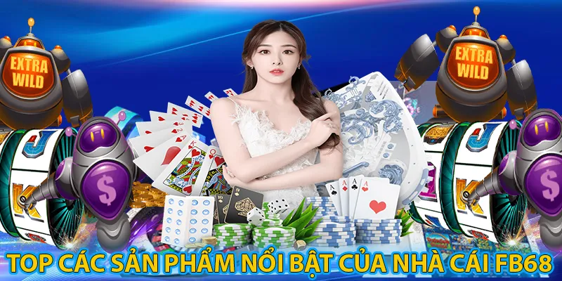 Top các sản phẩm nổi bật đến từ thương hiệu FB68