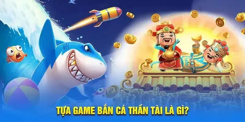 Giới thiệu tựa game bắn cá Thần Tài là gì?